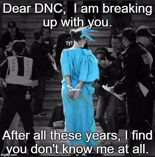 LibertyOrDie | Dear DNC, 
I am breaking up with you. After all these years, I find you don't know me at all. | image tagged in libertyordie | made w/ Imgflip meme maker