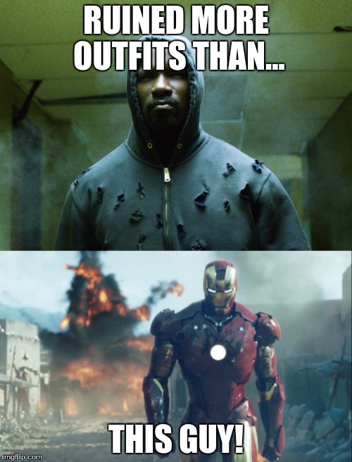 Mo Costumes, Mo Problems | RUINED MORE OUTFITS THAN... THIS GUY! | image tagged in iron man,luke cage,marvel | made w/ Imgflip meme maker