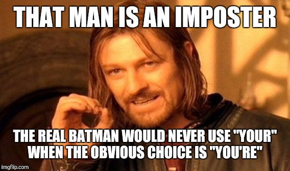 One Does Not Simply Meme | THAT MAN IS AN IMPOSTER THE REAL BATMAN WOULD NEVER USE "YOUR" WHEN THE OBVIOUS CHOICE IS "YOU'RE" | image tagged in memes,one does not simply | made w/ Imgflip meme maker