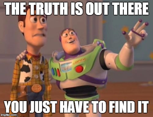 X, X Everywhere Meme | THE TRUTH IS OUT THERE YOU JUST HAVE TO FIND IT | image tagged in memes,x x everywhere | made w/ Imgflip meme maker