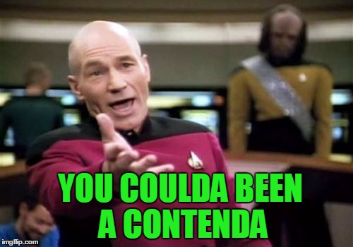 Picard Wtf Meme | YOU COULDA BEEN A CONTENDA | image tagged in memes,picard wtf | made w/ Imgflip meme maker