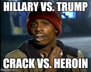 Y'all Got Any More Of That | HILLARY VS. TRUMP; CRACK VS. HEROIN | image tagged in memes,yall got any more of | made w/ Imgflip meme maker