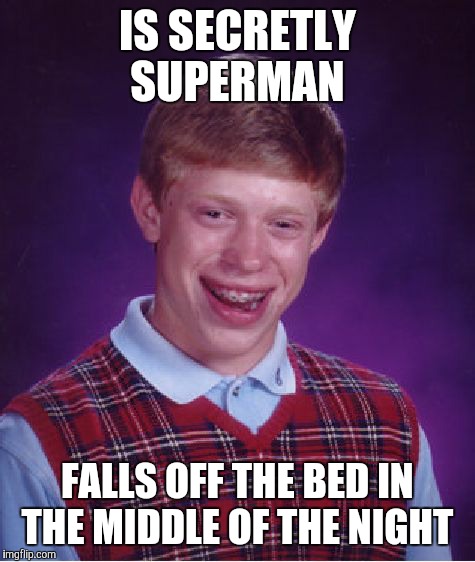Even Heroes Have the Right to Dream | IS SECRETLY SUPERMAN; FALLS OFF THE BED IN THE MIDDLE OF THE NIGHT | image tagged in memes,bad luck brian | made w/ Imgflip meme maker