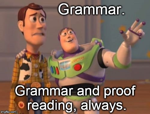 X, X Everywhere Meme | Grammar. Grammar and proof reading, always. | image tagged in memes,x x everywhere | made w/ Imgflip meme maker