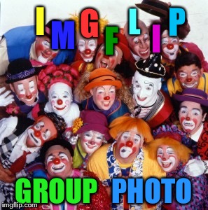 Clowns | P; G; I; L; M; F; I; PHOTO; GROUP | image tagged in clowns | made w/ Imgflip meme maker