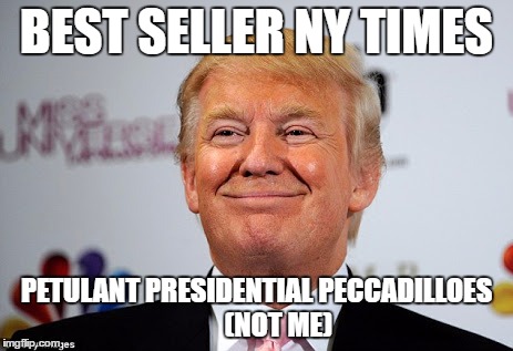 Donald trump approves | BEST SELLER NY TIMES; PETULANT PRESIDENTIAL PECCADILLOES 






(NOT ME) | image tagged in donald trump approves | made w/ Imgflip meme maker