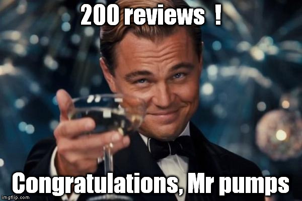 Leonardo Dicaprio Cheers Meme | 200 reviews  ! Congratulations, Mr pumps | image tagged in memes,leonardo dicaprio cheers | made w/ Imgflip meme maker