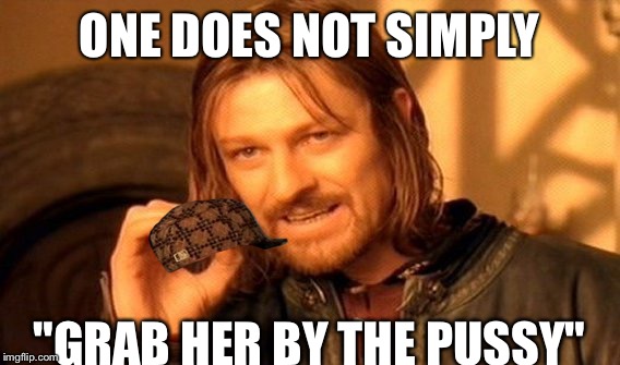 One Does Not Simply Meme | ONE DOES NOT SIMPLY; "GRAB HER BY THE PUSSY" | image tagged in memes,one does not simply,scumbag,trump,grab her by the pussy | made w/ Imgflip meme maker