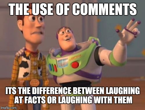 X, X Everywhere Meme | THE USE OF COMMENTS ITS THE DIFFERENCE BETWEEN LAUGHING AT FACTS OR LAUGHING WITH THEM | image tagged in memes,x x everywhere | made w/ Imgflip meme maker