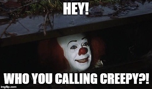 HEY! WHO YOU CALLING CREEPY?! | made w/ Imgflip meme maker