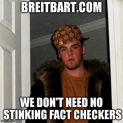 Scumbag Steve Meme | BREITBART.COM WE DON'T NEED NO STINKING FACT CHECKERS | image tagged in memes,scumbag steve,PoliticalHumor | made w/ Imgflip meme maker