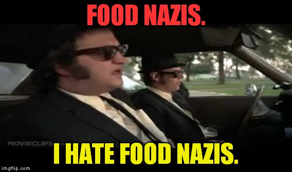 FOOD NAZIS. I HATE FOOD NAZIS. | made w/ Imgflip meme maker