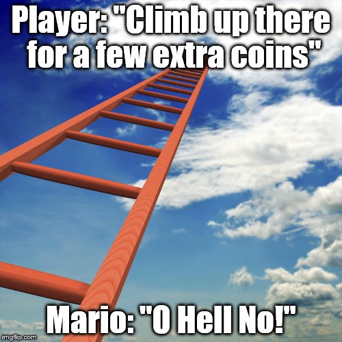 ladder to the sky | Player: "Climb up there for a few extra coins"; Mario: "O Hell No!" | image tagged in ladder to the sky | made w/ Imgflip meme maker