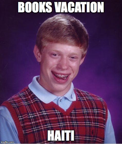 Bad Luck Brian Meme | BOOKS VACATION HAITI | image tagged in memes,bad luck brian | made w/ Imgflip meme maker