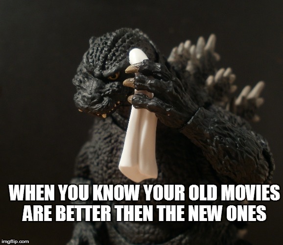 poor old godzilla | WHEN YOU KNOW YOUR OLD MOVIES ARE BETTER THEN THE NEW ONES | image tagged in godzilla,classic movies,bad movies | made w/ Imgflip meme maker