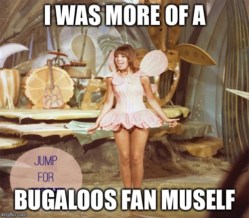I WAS MORE OF A BUGALOOS FAN MUSELF | made w/ Imgflip meme maker
