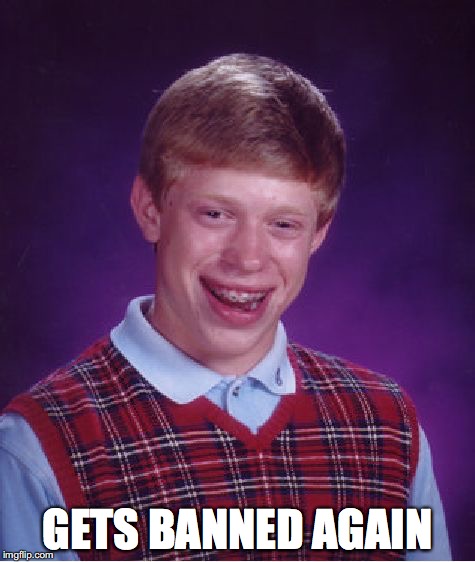 Bad Luck Brian Meme | GETS BANNED AGAIN | image tagged in memes,bad luck brian | made w/ Imgflip meme maker