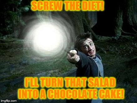 Wizards of hogwarts will create humans in future , no need to ha | SCREW THE DIET! I'LL TURN THAT SALAD INTO A CHOCOLATE CAKE! | image tagged in wizards of hogwarts will create humans in future  no need to ha | made w/ Imgflip meme maker