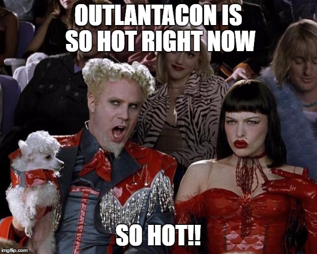Mugatu So Hot Right Now | OUTLANTACON IS SO HOT RIGHT NOW; SO HOT!! | image tagged in memes,mugatu so hot right now | made w/ Imgflip meme maker