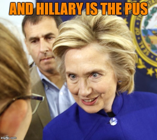 AND HILLARY IS THE PUS | made w/ Imgflip meme maker