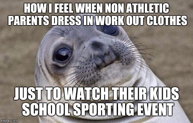 Pizza and Monster drinks | HOW I FEEL WHEN NON ATHLETIC PARENTS DRESS IN WORK OUT CLOTHES; JUST TO WATCH THEIR KIDS SCHOOL SPORTING EVENT | image tagged in memes,awkward moment sealion,football,soccer mom | made w/ Imgflip meme maker