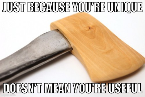 You're going to have to step out of your safe zone sometime. | JUST BECAUSE YOU'RE UNIQUE; DOESN'T MEAN YOU'RE USEFUL | image tagged in unique ax,college liberal,bacon,unique,unicorn,wood | made w/ Imgflip meme maker