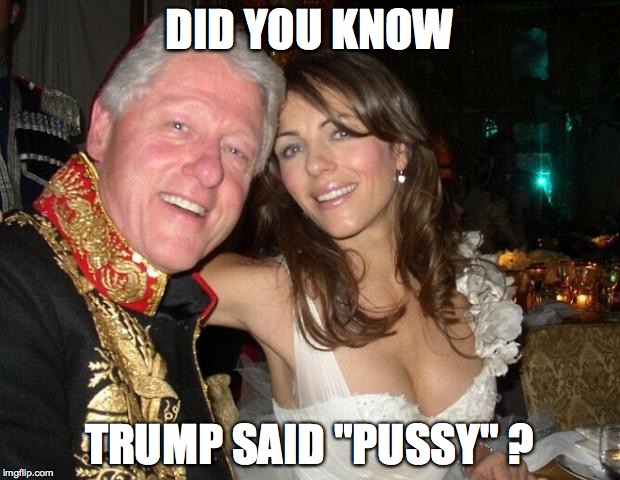 Hey Hillary, when you're president | DID YOU KNOW; TRUMP SAID "PUSSY" ? | image tagged in hey hillary when you're president | made w/ Imgflip meme maker