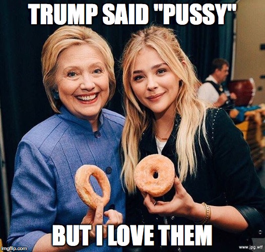 Hillary Clinton and girl onion ring donut | TRUMP SAID "PUSSY"; BUT I LOVE THEM | image tagged in hillary clinton and girl onion ring donut | made w/ Imgflip meme maker