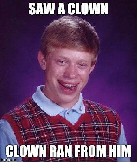 Bad Luck Brian Meme | SAW A CLOWN; CLOWN RAN FROM HIM | image tagged in memes,bad luck brian | made w/ Imgflip meme maker