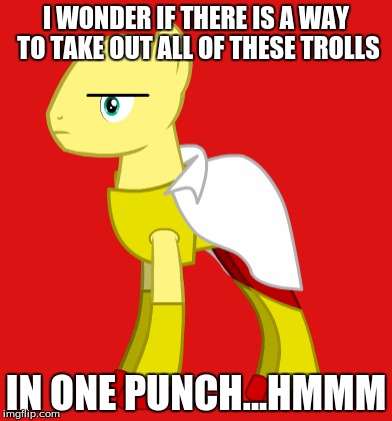 I WONDER IF THERE IS A WAY TO TAKE OUT ALL OF THESE TROLLS; IN ONE PUNCH...HMMM | made w/ Imgflip meme maker