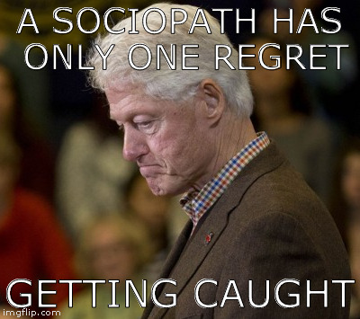 Bill paying | A SOCIOPATH HAS ONLY ONE REGRET; GETTING CAUGHT | image tagged in clinton | made w/ Imgflip meme maker