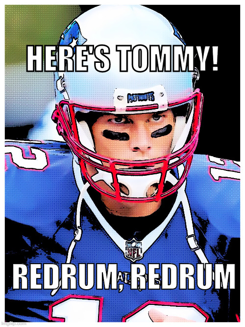 Here's Tommy | HERE'S TOMMY! REDRUM, REDRUM | image tagged in tom brady,new england patriots | made w/ Imgflip meme maker