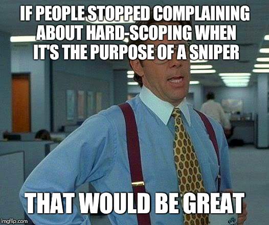 So i've been watching some 'Killer' Keemstar recently... | IF PEOPLE STOPPED COMPLAINING ABOUT HARD-SCOPING WHEN IT'S THE PURPOSE OF A SNIPER; THAT WOULD BE GREAT | image tagged in keemstar,that would be great,memes | made w/ Imgflip meme maker