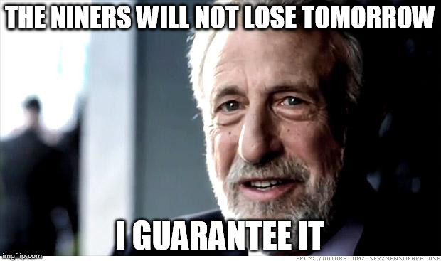phew | THE NINERS WILL NOT LOSE TOMORROW; I GUARANTEE IT | image tagged in memes,i guarantee it | made w/ Imgflip meme maker