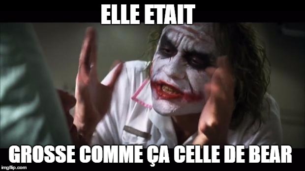 And everybody loses their minds Meme | ELLE ETAIT; GROSSE COMME ÇA CELLE DE BEAR | image tagged in memes,and everybody loses their minds | made w/ Imgflip meme maker