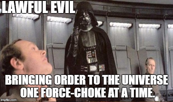 LAWFUL EVIL BRINGING ORDER TO THE UNIVERSE ONE FORCE-CHOKE AT A TIME. | made w/ Imgflip meme maker