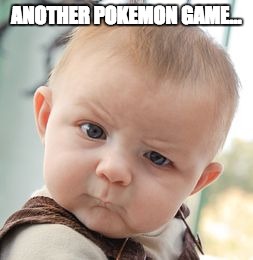 Skeptical Baby | ANOTHER POKEMON GAME... | image tagged in memes,skeptical baby | made w/ Imgflip meme maker