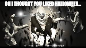 OH I THOUGHT YOU LIKED HALLOWEEN... | image tagged in halloween | made w/ Imgflip meme maker