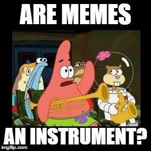 Is mayonnaise a | ARE MEMES; AN INSTRUMENT? | image tagged in is mayonnaise a | made w/ Imgflip meme maker