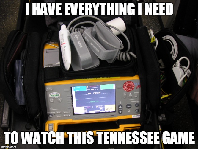 I HAVE EVERYTHING I NEED; TO WATCH THIS TENNESSEE GAME | image tagged in tennessee cardiac arrest | made w/ Imgflip meme maker