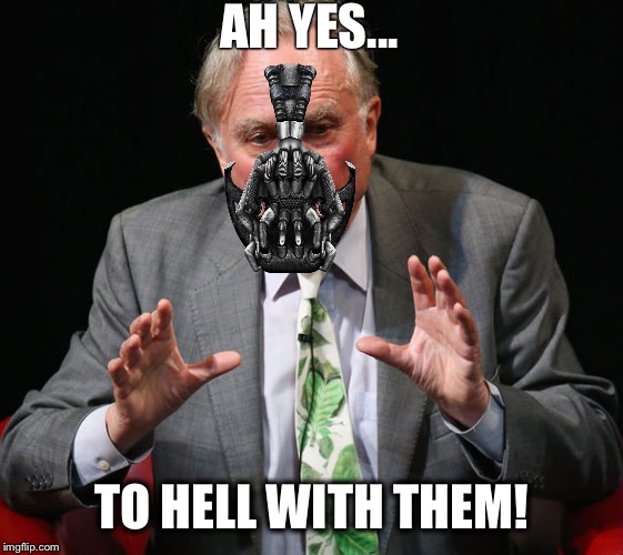 AH YES... TO HELL WITH THEM! | image tagged in dawkins bane,richard dawkins | made w/ Imgflip meme maker