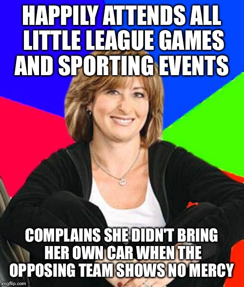 I knew I should have driven my own car. Waiting for the mercy rule is like going to little league games in October-torture  | HAPPILY ATTENDS ALL LITTLE LEAGUE GAMES AND SPORTING EVENTS; COMPLAINS SHE DIDN'T BRING HER OWN CAR WHEN THE OPPOSING TEAM SHOWS NO MERCY | image tagged in memes,sheltering suburban mom | made w/ Imgflip meme maker
