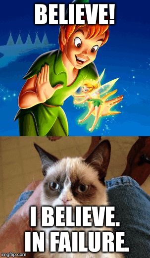 Grumpy Cat Does Not Believe | BELIEVE! I BELIEVE. IN FAILURE. | image tagged in memes,grumpy cat does not believe | made w/ Imgflip meme maker