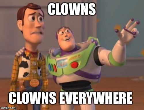 X, X Everywhere | CLOWNS; CLOWNS EVERYWHERE | image tagged in memes,x x everywhere | made w/ Imgflip meme maker