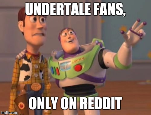 X, X Everywhere | UNDERTALE FANS, ONLY ON REDDIT | image tagged in memes,x x everywhere | made w/ Imgflip meme maker