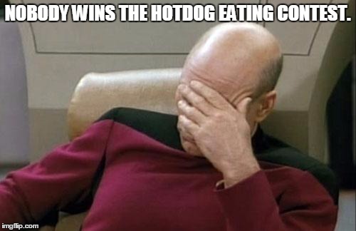 Captain Picard Facepalm Meme | NOBODY WINS THE HOTDOG EATING CONTEST. | image tagged in memes,captain picard facepalm | made w/ Imgflip meme maker