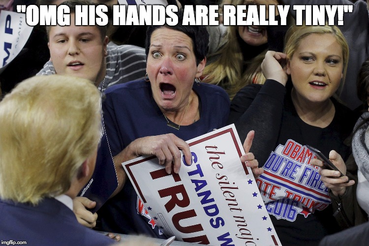 Was this another  Trump Star Pussy Grabbing Incident? | "OMG HIS HANDS ARE REALLY TINY!" | image tagged in trump 2016,trump,donald trump,tiny hands,pussy grab incident | made w/ Imgflip meme maker