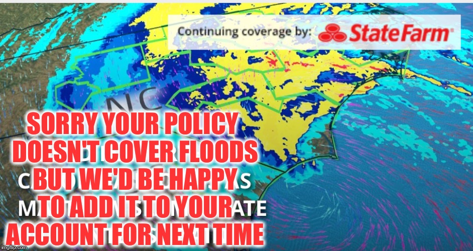 SORRY YOUR POLICY DOESN'T COVER FLOODS BUT WE'D BE HAPPY TO ADD IT TO YOUR ACCOUNT FOR NEXT TIME | image tagged in memes,hurricane matthew,hurricane,insurance | made w/ Imgflip meme maker