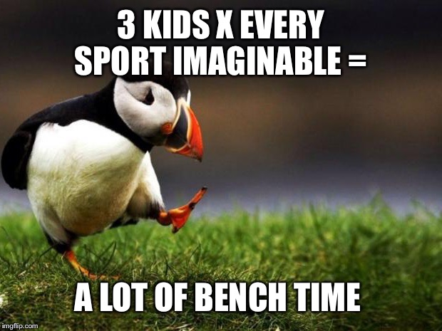 3 KIDS X EVERY SPORT IMAGINABLE = A LOT OF BENCH TIME | made w/ Imgflip meme maker