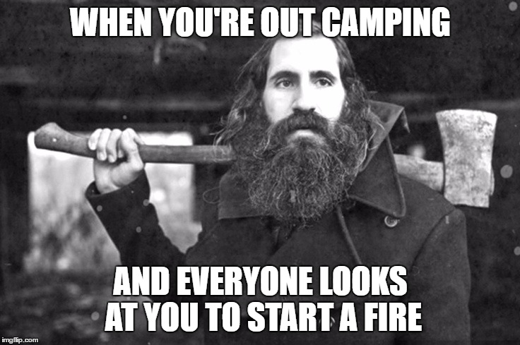 WHEN YOU'RE OUT CAMPING; AND EVERYONE LOOKS AT YOU TO START A FIRE | made w/ Imgflip meme maker